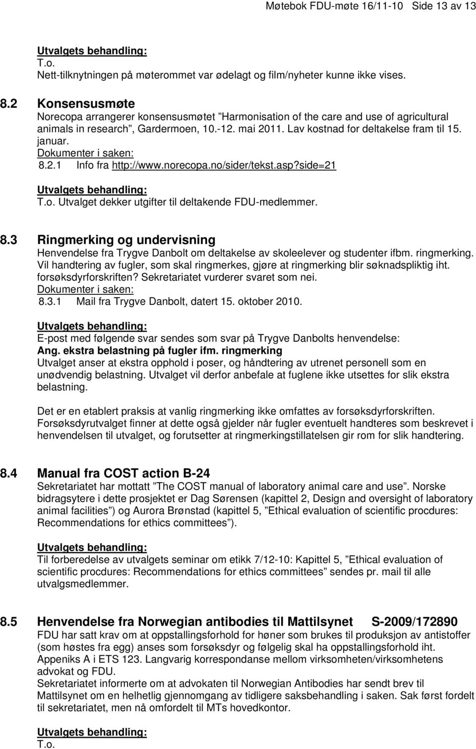 8.2.1 Info fra http://www.norecopa.no/sider/tekst.asp?side=21 T.o. Utvalget dekker utgifter til deltakende FDU-medlemmer. 8.