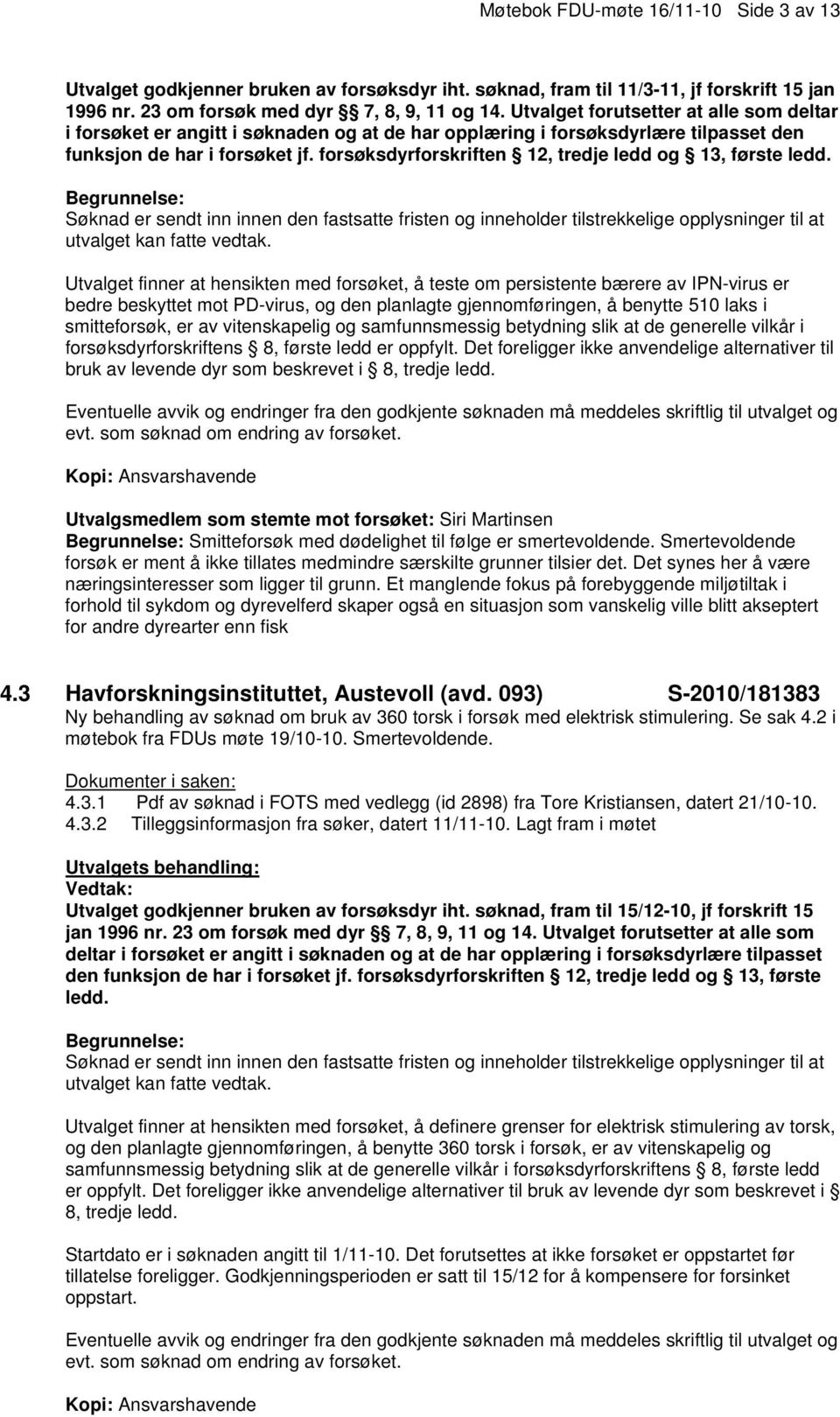 forsøksdyrforskriften 12, tredje ledd og 13, første ledd. Søknad er sendt inn innen den fastsatte fristen og inneholder tilstrekkelige opplysninger til at utvalget kan fatte vedtak.