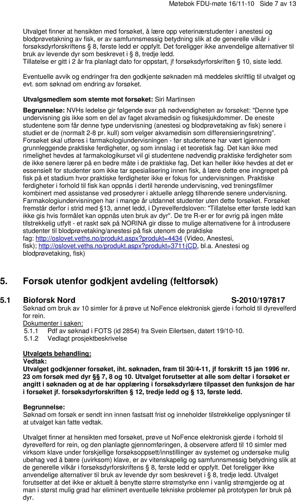 Tillatelse er gitt i 2 år fra planlagt dato for oppstart, jf forsøksdyrforskriften 10, siste ledd.