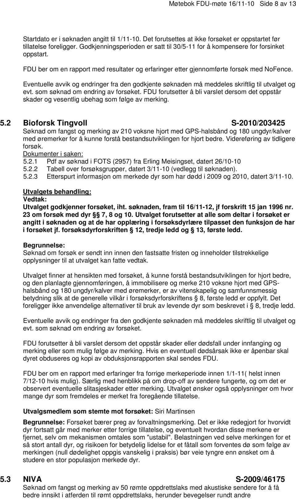 FDU forutsetter å bli varslet dersom det oppstår skader og vesentlig ubehag som følge av merking. 5.