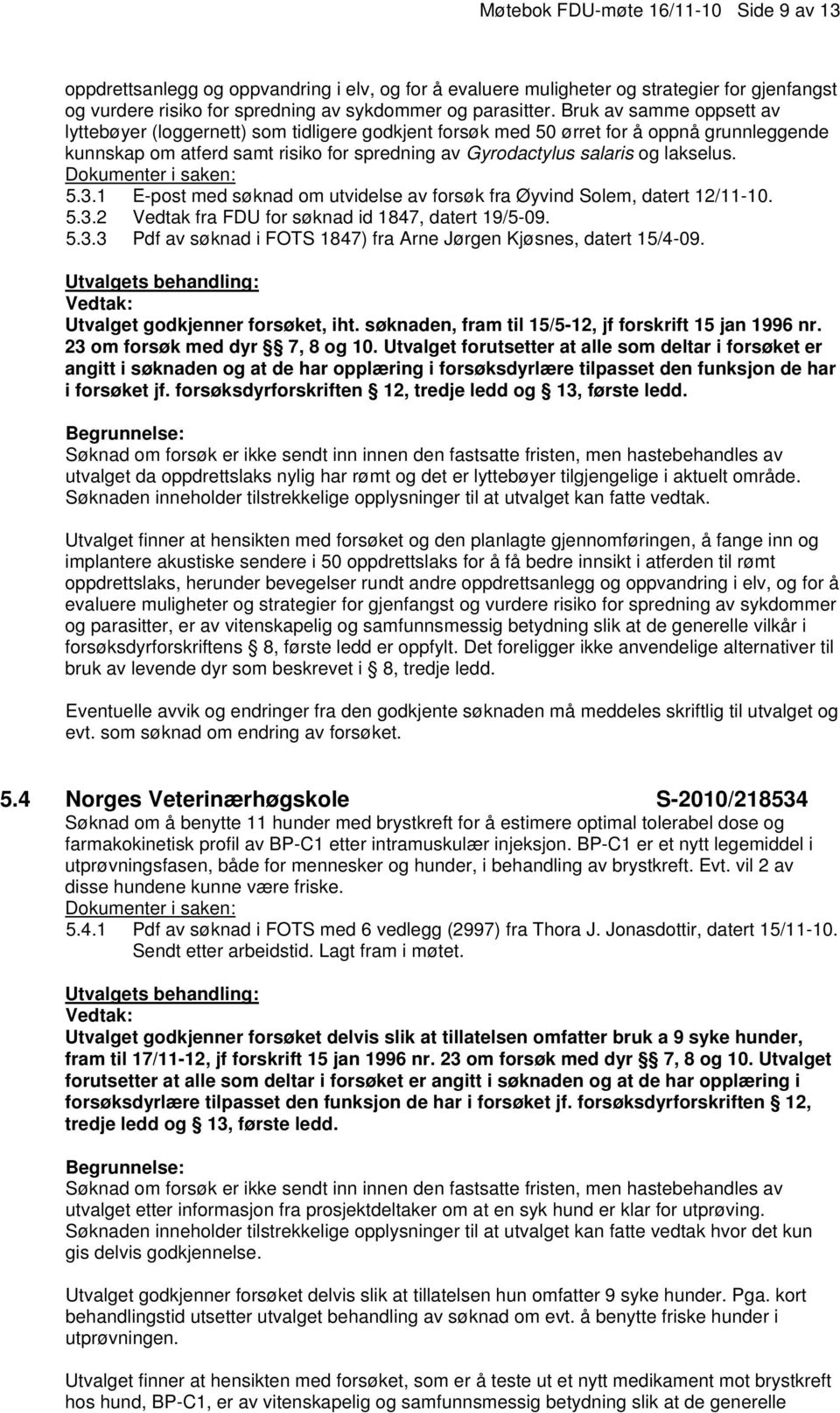 5.3.1 E-post med søknad om utvidelse av forsøk fra Øyvind Solem, datert 12/11-10. 5.3.2 Vedtak fra FDU for søknad id 1847, datert 19/5-09. 5.3.3 Pdf av søknad i FOTS 1847) fra Arne Jørgen Kjøsnes, datert 15/4-09.