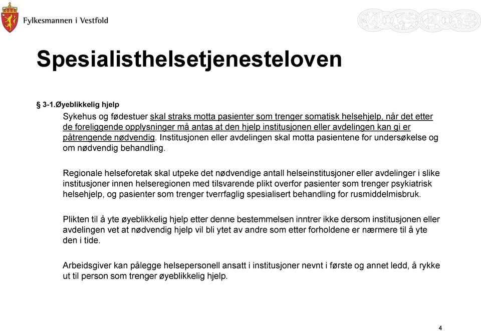 kan gi er påtrengende nødvendig. Institusjonen eller avdelingen skal motta pasientene for undersøkelse og om nødvendig behandling.