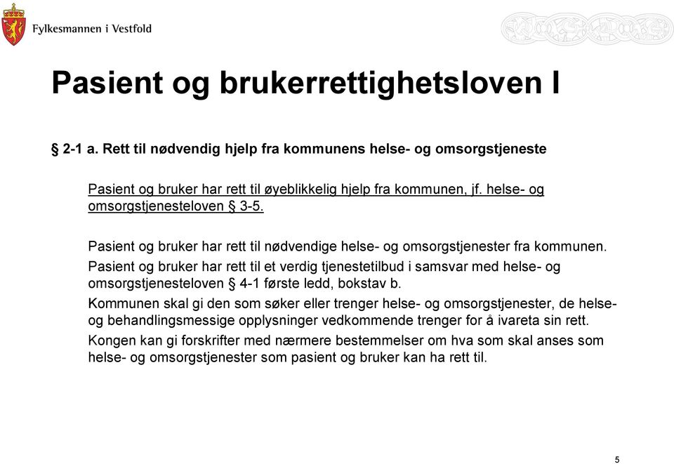 Pasient og bruker har rett til et verdig tjenestetilbud i samsvar med helse- og omsorgstjenesteloven 4-1 første ledd, bokstav b.