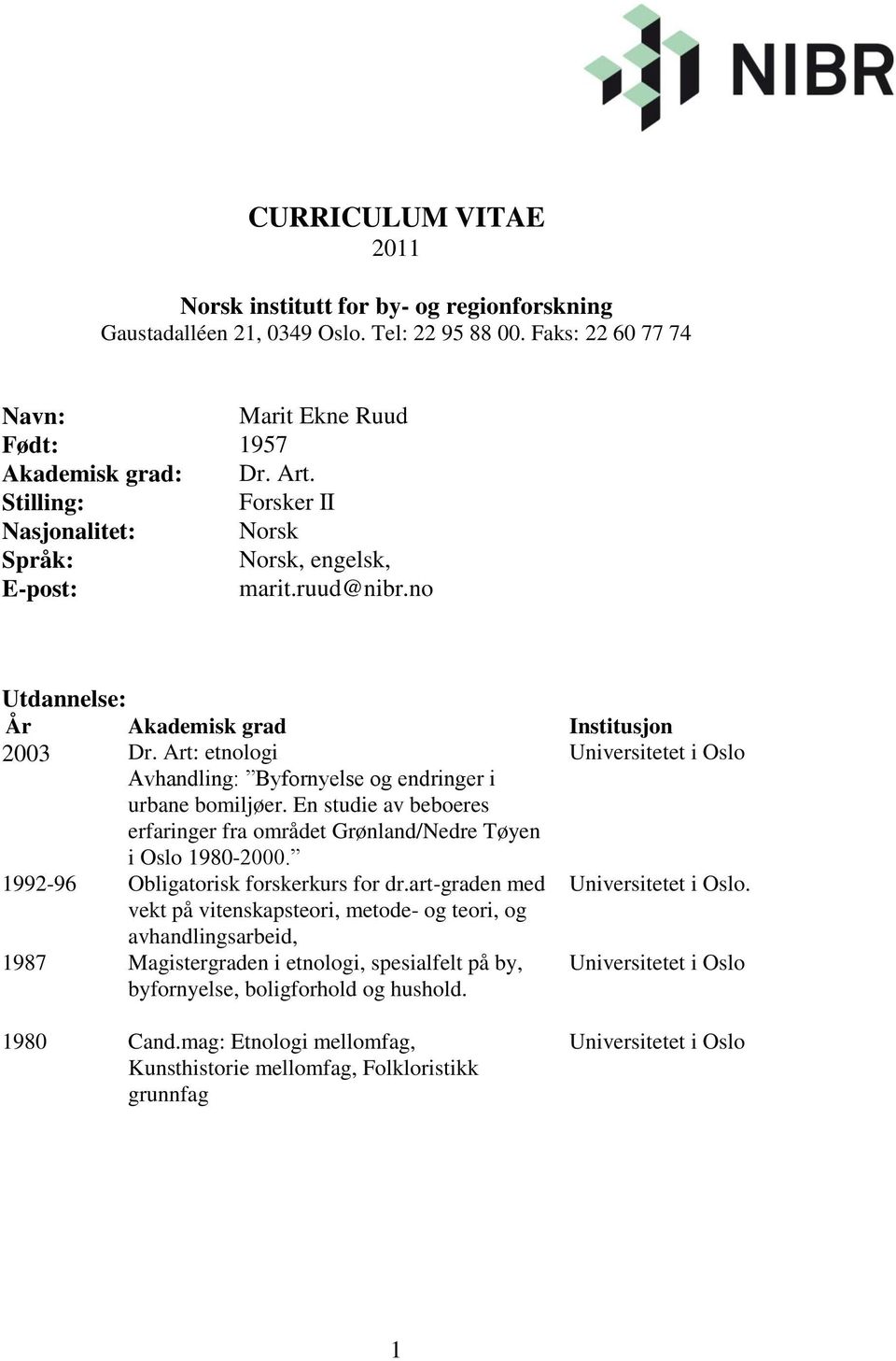 Art: etnologi Universitetet i Oslo Avhandling: Byfornyelse og endringer i urbane bomiljøer. En studie av beboeres erfaringer fra området Grønland/Nedre Tøyen i Oslo 1980-2000.