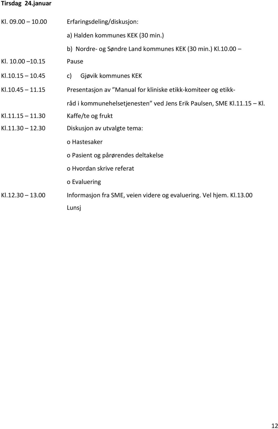 15 Presentasjon av Manual for kliniske etikk-komiteer og etikk- råd i kommunehelsetjenesten ved Jens Erik Paulsen, SME Kl.11.15 Kl. Kl.11.15 11.30 Kl.11.30 12.