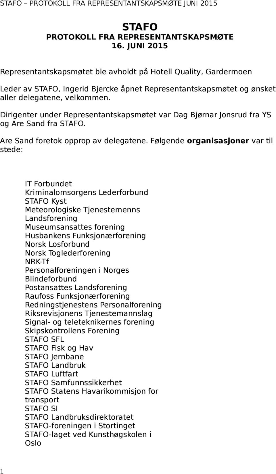 Dirigenter under Representantskapsmøtet var Dag Bjørnar Jonsrud fra YS og Are Sand fra STAFO. Are Sand foretok opprop av delegatene.