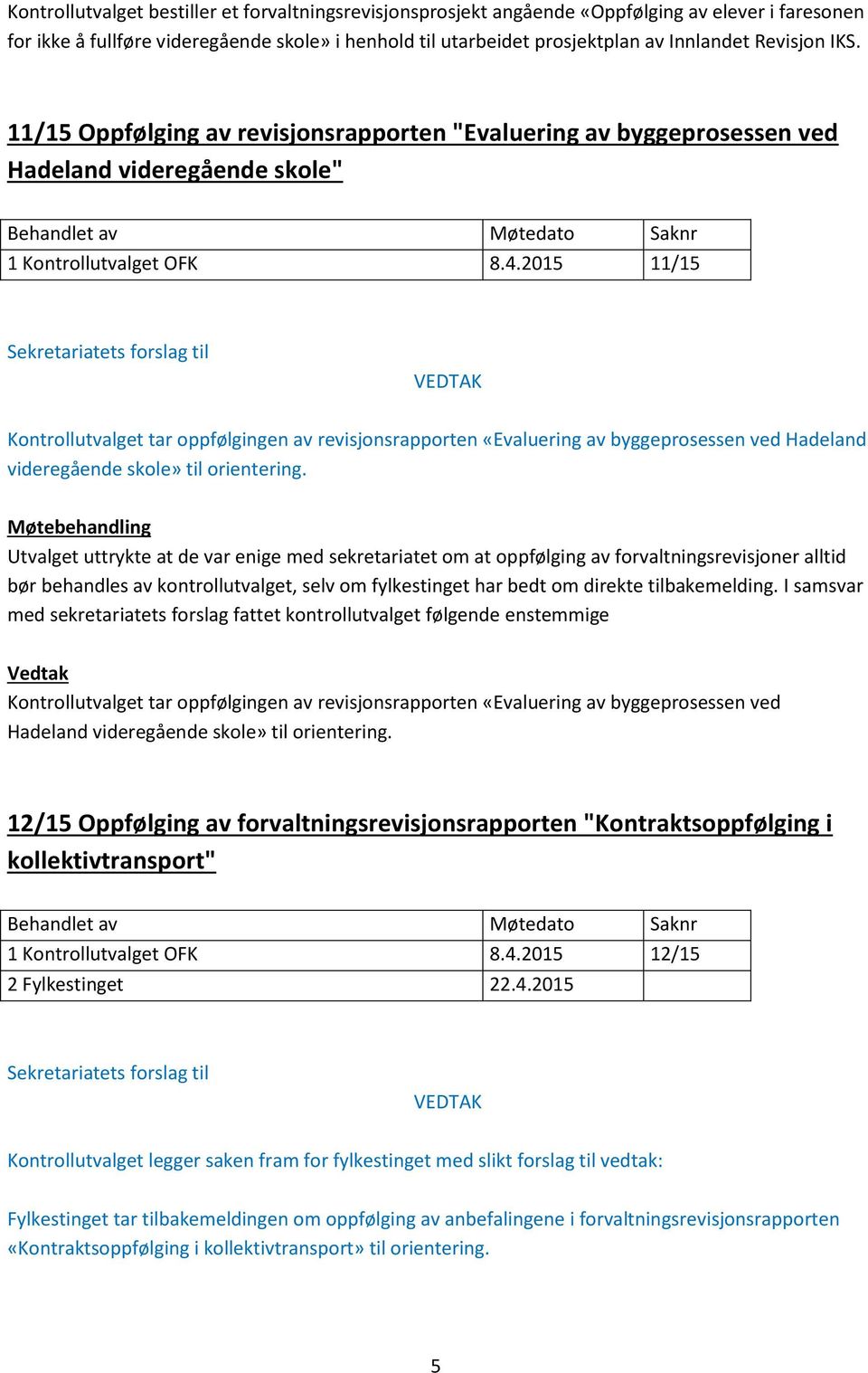 2015 11/15 Kontrollutvalget tar oppfølgingen av revisjonsrapporten «Evaluering av byggeprosessen ved Hadeland videregående skole» til orientering.