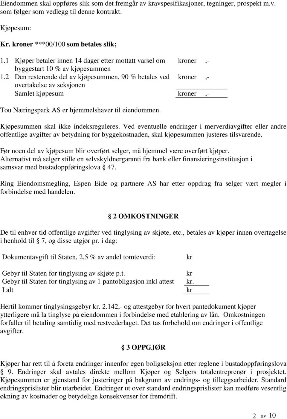 2 Den resterende del av kjøpesummen, 90 % betales ved kroner,- overtakelse av seksjonen Samlet kjøpesum kroner,- Tou Næringspark AS er hjemmelshaver til eiendommen.