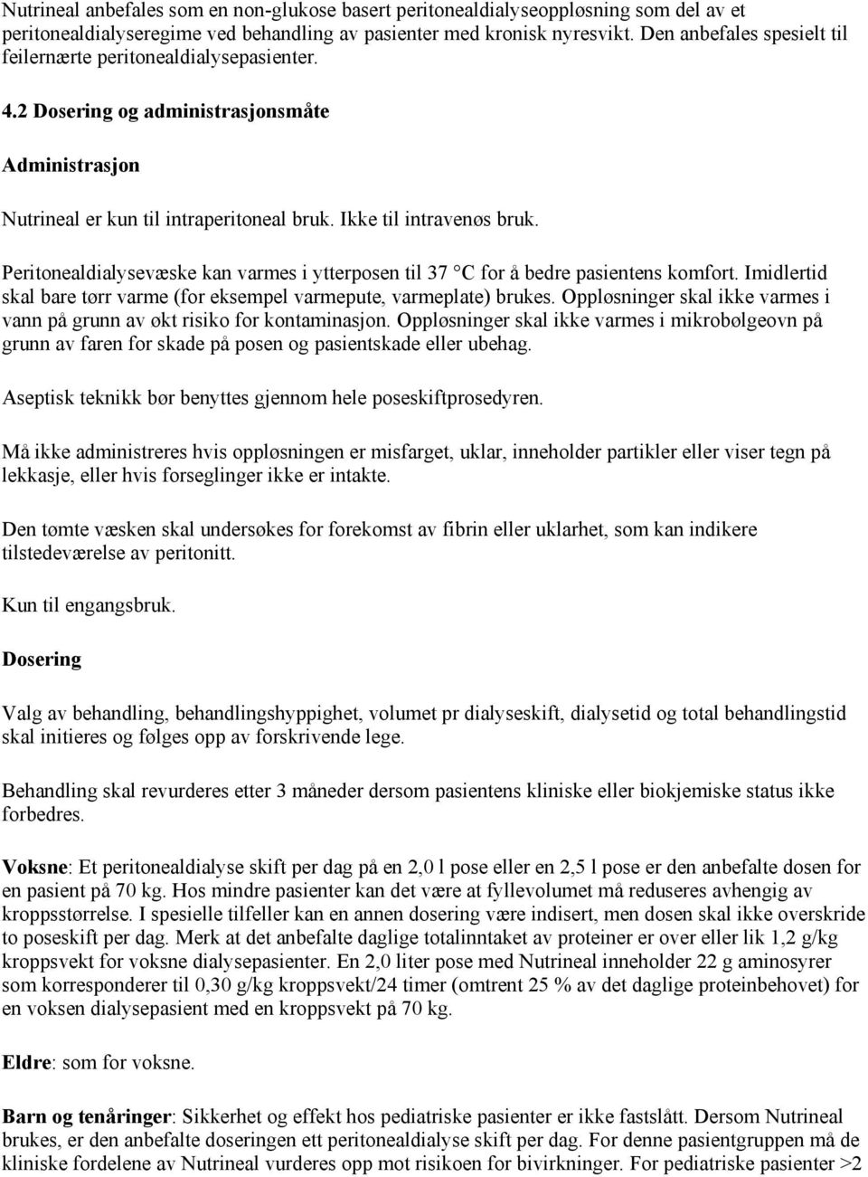 Peritonealdialysevæske kan varmes i ytterposen til 37 C for å bedre pasientens komfort. Imidlertid skal bare tørr varme (for eksempel varmepute, varmeplate) brukes.