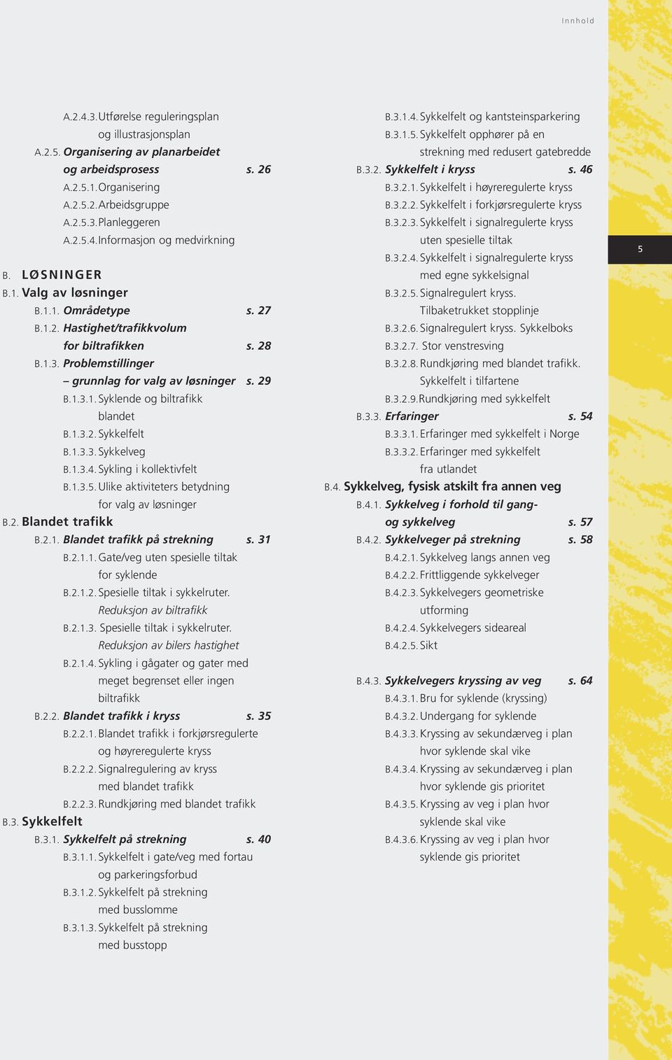 1.3.2. Sykkelfelt B.1.3.3. Sykkelveg B.1.3.4. Sykling i kollektivfelt B.1.3.5. Ulike aktiviteters betydning for valg av løsninger B.2. Blandet trafikk B.2.1. Blandet trafikk på strekning s. 31 B.2.1.1. Gate/veg uten spesielle tiltak for syklende B.