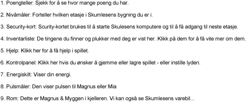 Inventarliste: De tingene du finner og plukker med deg er vist her. Klikk på dem for å få vite mer om dem. 5. Hjelp: Klikk her for å få hjelp i spillet. 6.