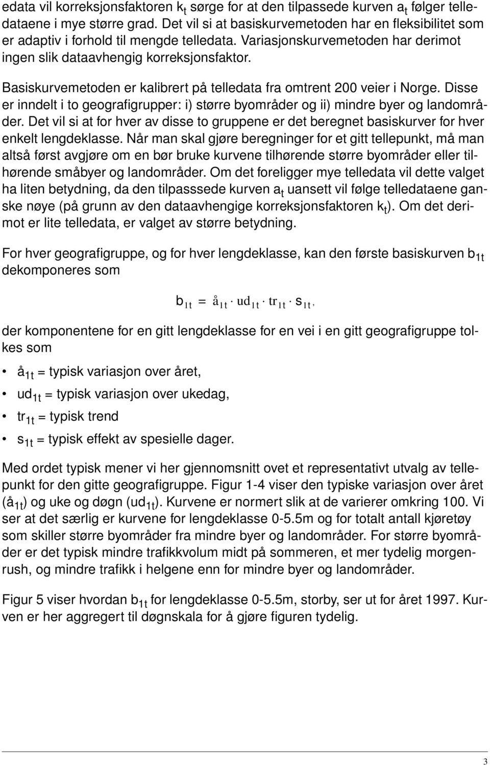 Basiskurvemetoden er kalibrert på telledata fra omtrent 2 veier i Norge. Disse er inndelt i to geografigrupper: i) større byområder og ii) mindre byer og landområder.