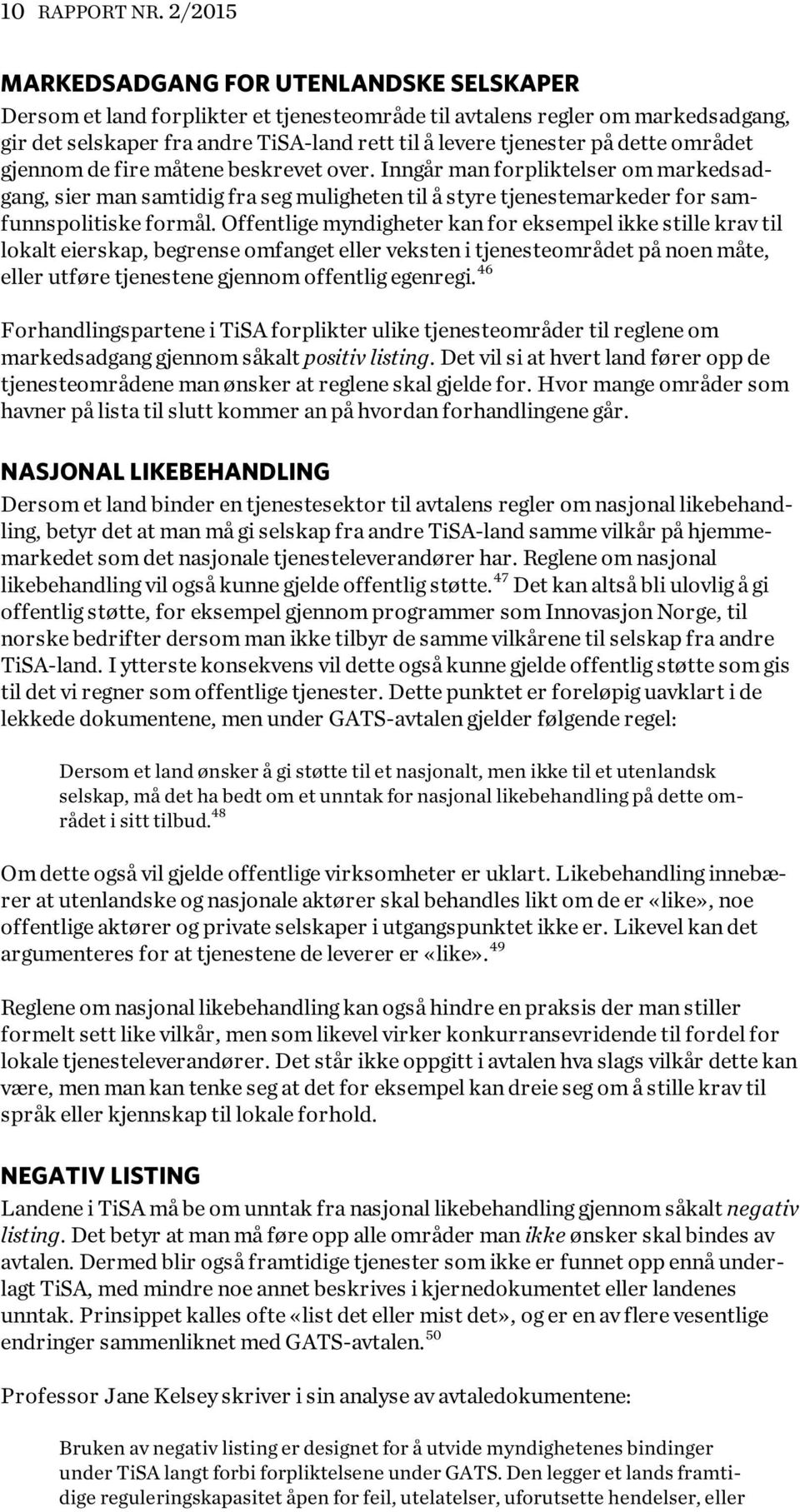 dette området gjennom de fire måtene beskrevet over. Inngår man forpliktelser om markedsadgang, sier man samtidig fra seg muligheten til å styre tjenestemarkeder for samfunnspolitiske formål.