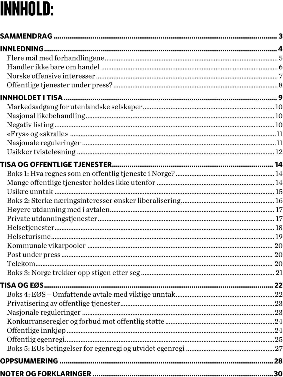 .. 12 TISA OG OFFENTLIGE TJENESTER... 14 Boks 1: Hva regnes som en offentlig tjeneste i Norge?... 14 Mange offentlige tjenester holdes ikke utenfor... 14 Usikre unntak.