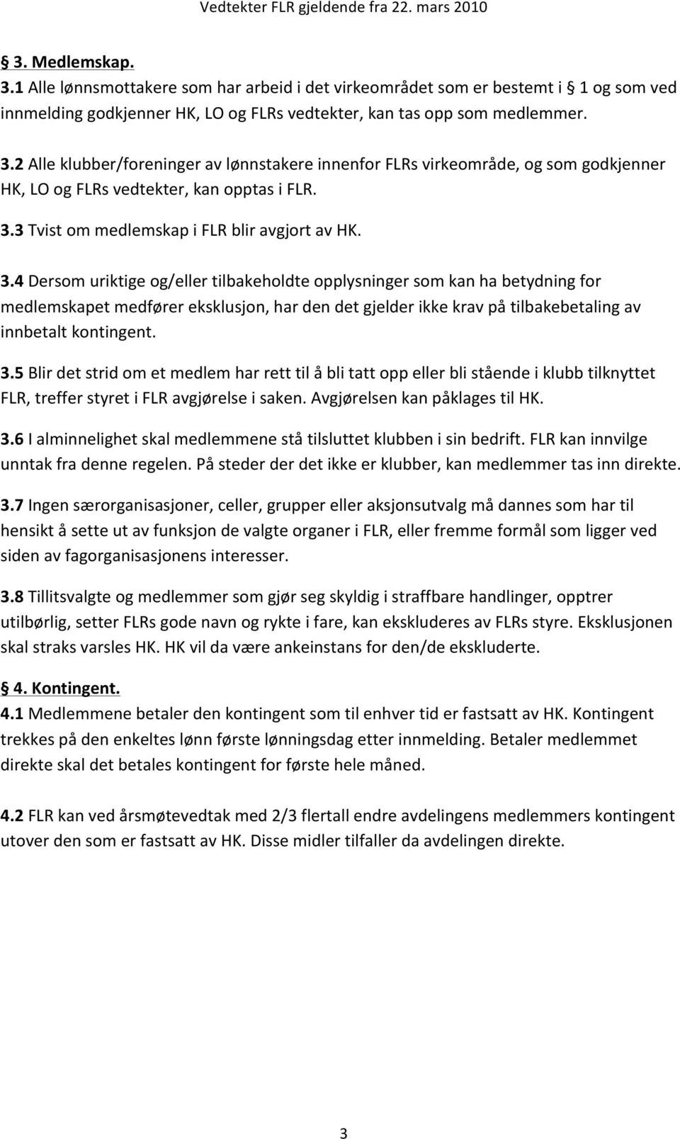 4 Dersom uriktige og/eller tilbakeholdte opplysninger som kan ha betydning for medlemskapet medfører eksklusjon, har den det gjelder ikke krav på tilbakebetaling av innbetalt kontingent. 3.