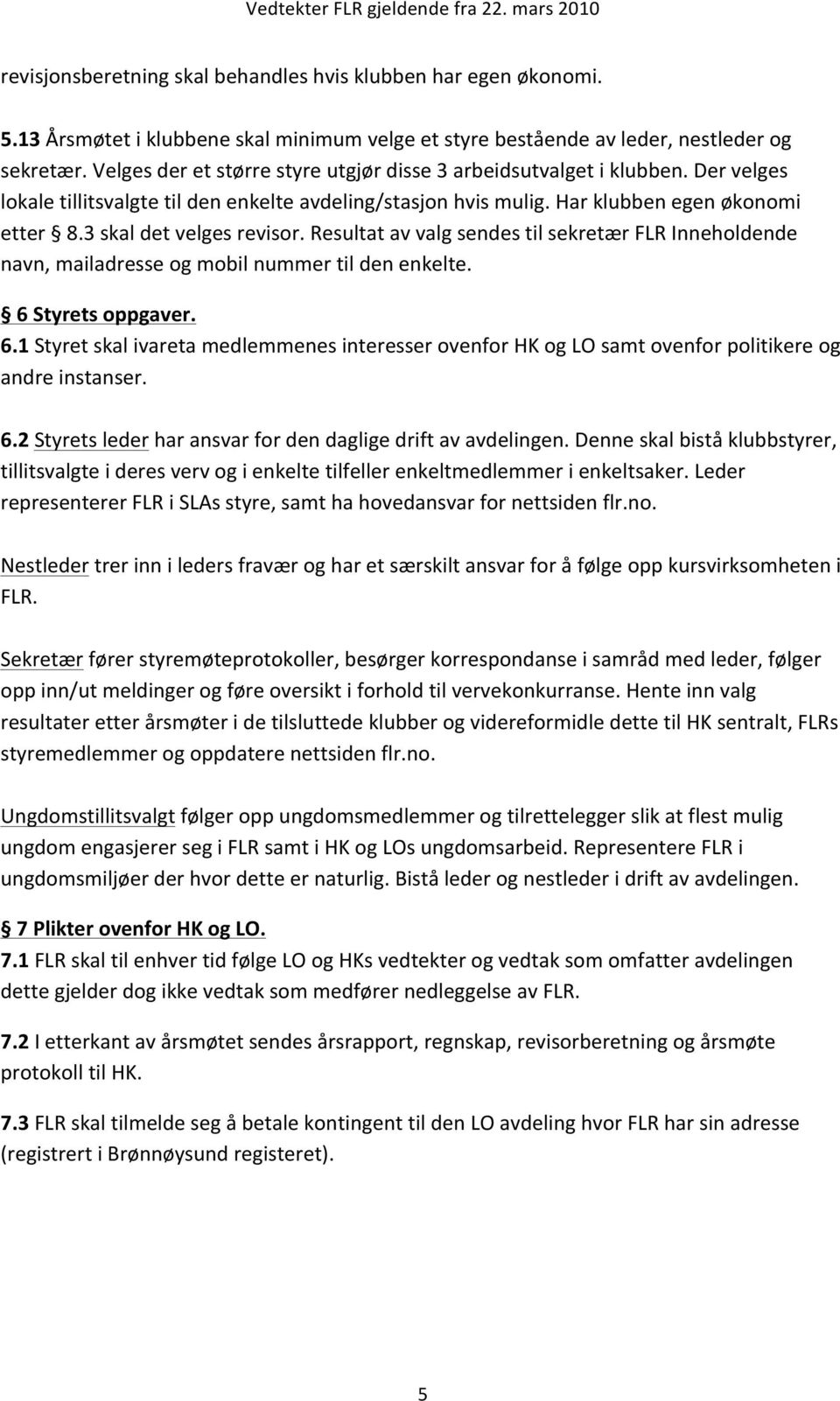 3 skal det velges revisor. Resultat av valg sendes til sekretær FLR Inneholdende navn, mailadresse og mobil nummer til den enkelte. 6 