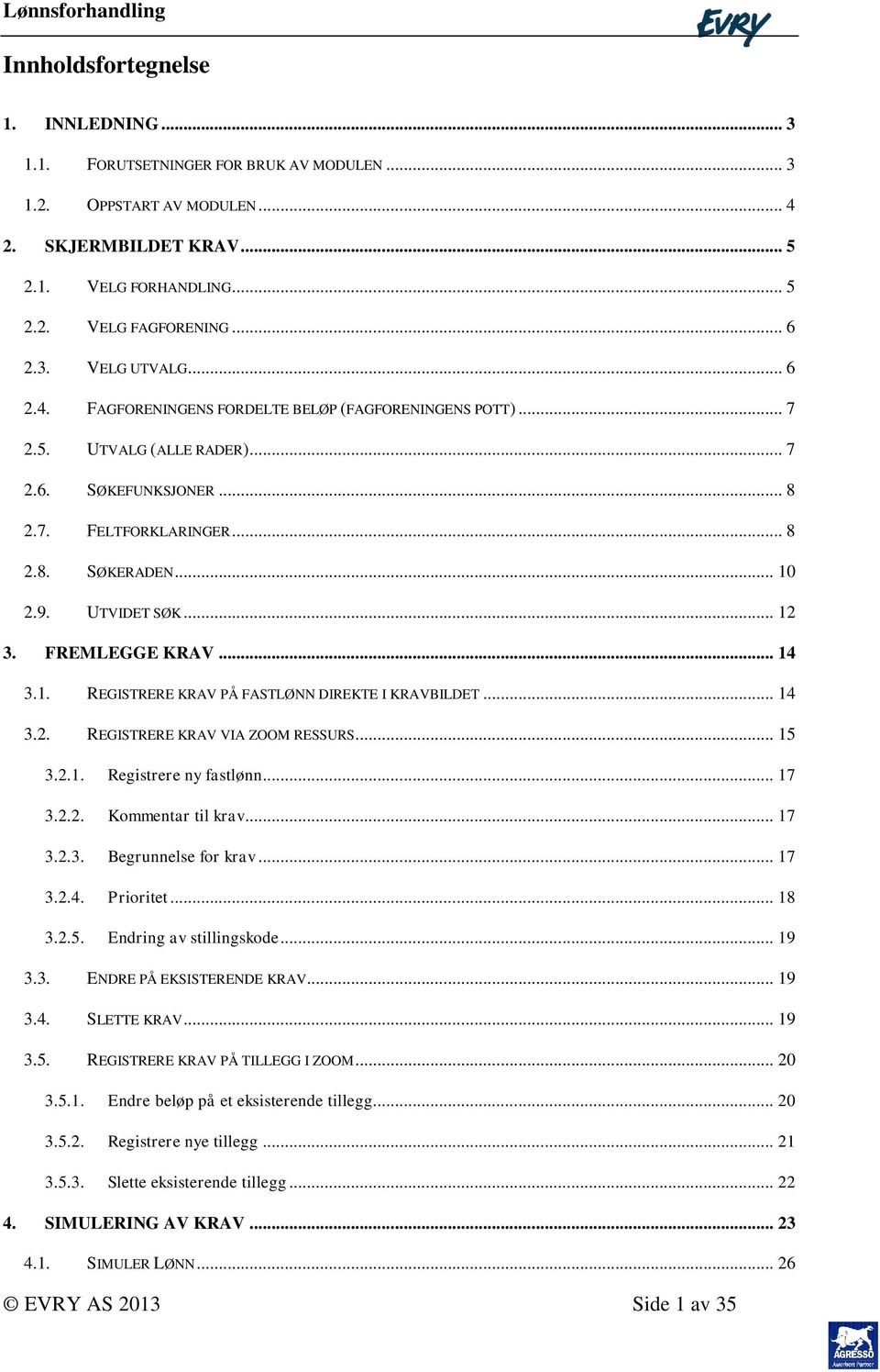 FREMLEGGE KRAV... 14 3.1. REGISTRERE KRAV PÅ FASTLØNN DIREKTE I KRAVBILDET... 14 3.2. REGISTRERE KRAV VIA ZOOM RESSURS... 15 3.2.1. Registrere ny fastlønn... 17 3.2.2. Kommentar til krav... 17 3.2.3. Begrunnelse for krav.