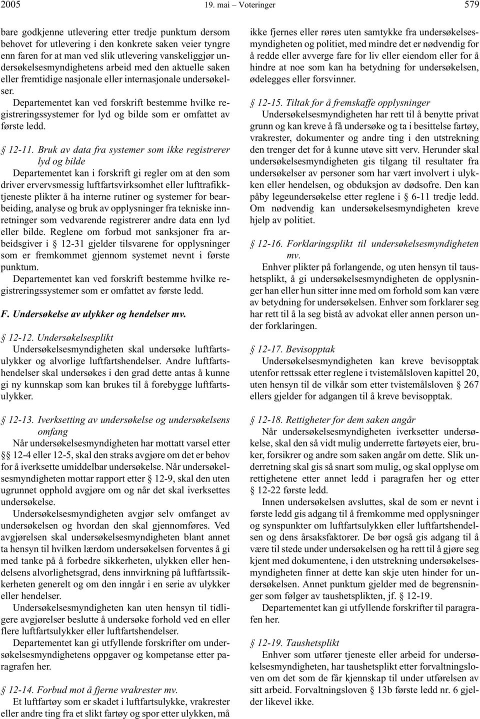 Departementet kan ved forskrift bestemme hvilke registreringssystemer for lyd og bilde som er omfattet av første ledd. 12-11.