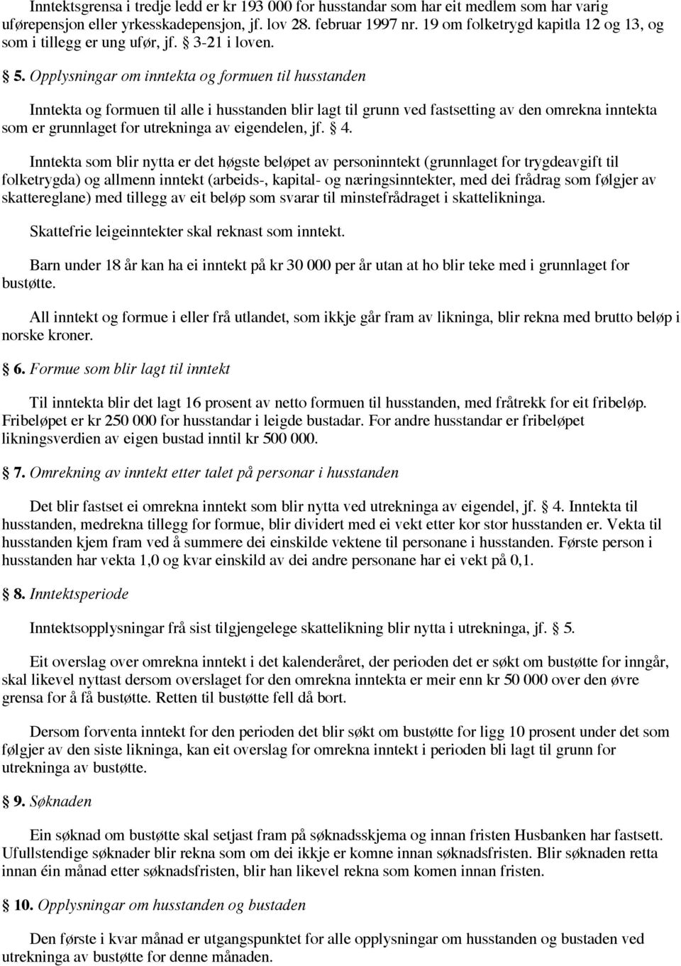 Opplysningar om inntekta og formuen til husstanden Inntekta og formuen til alle i husstanden blir lagt til grunn ved fastsetting av den omrekna inntekta som er grunnlaget for utrekninga av