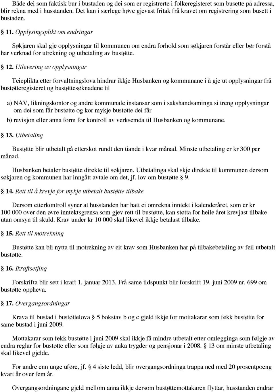 Opplysingsplikt om endringar Søkjaren skal gje opplysningar til kommunen om endra forhold som søkjaren forstår eller bør forstå har verknad for utrekning og utbetaling av bustøtte. 12.