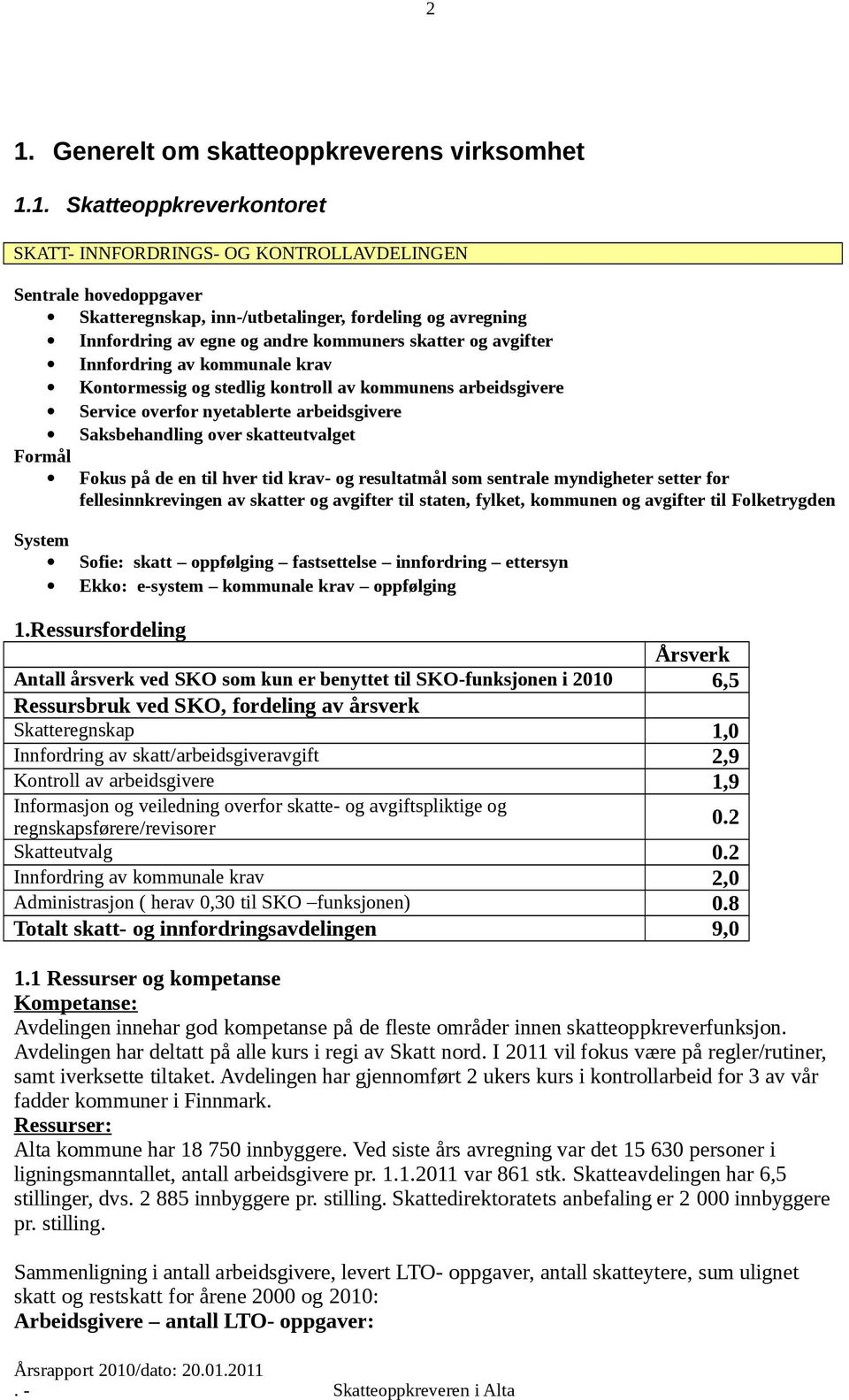 Saksbehandling over skatteutvalget Formål Fokus på de en til hver tid krav- og resultatmål som sentrale myndigheter setter for fellesinnkrevingen av skatter og avgifter til staten, fylket, kommunen