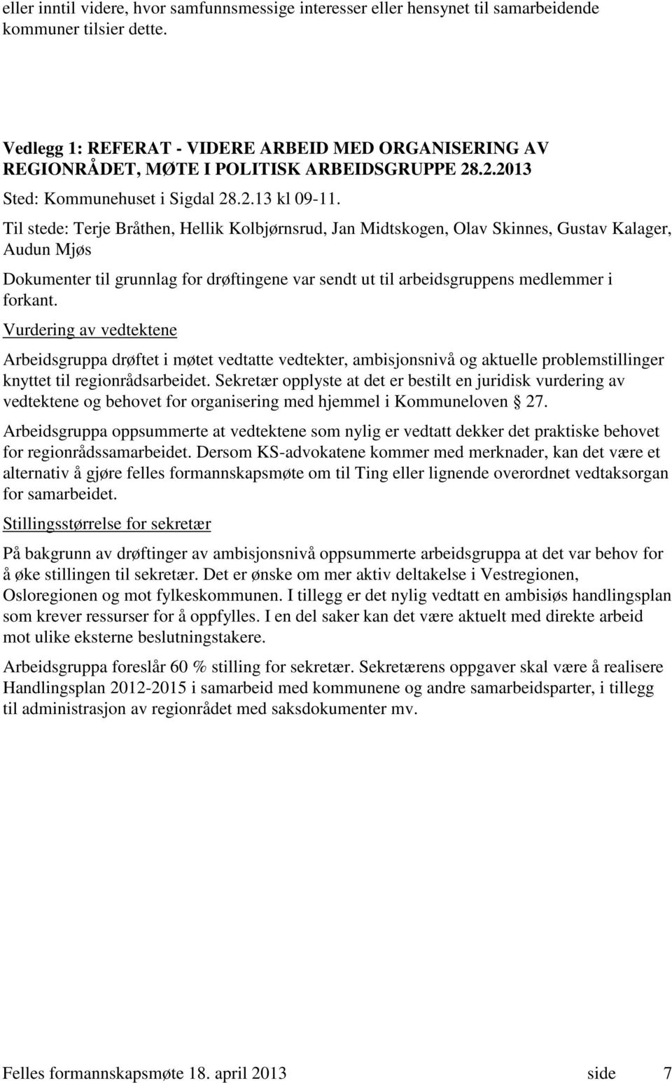 Til stede: Terje Bråthen, Hellik Kolbjørnsrud, Jan Midtskogen, Olav Skinnes, Gustav Kalager, Audun Mjøs Dokumenter til grunnlag for drøftingene var sendt ut til arbeidsgruppens medlemmer i forkant.