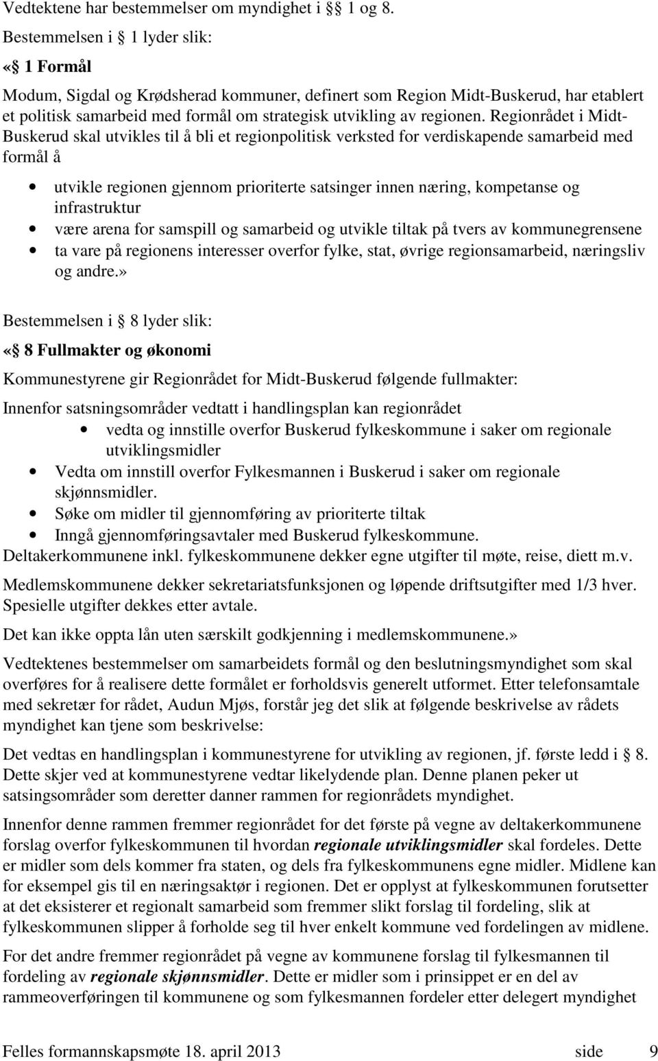 Regionrådet i Midt- Buskerud skal utvikles til å bli et regionpolitisk verksted for verdiskapende samarbeid med formål å utvikle regionen gjennom prioriterte satsinger innen næring, kompetanse og