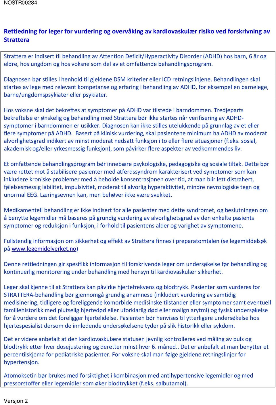 Behandlingen skal startes av lege med relevant kompetanse og erfaring i behandling av ADHD, for eksempel en barnelege, barne/ungdomspsykiater eller psykiater.