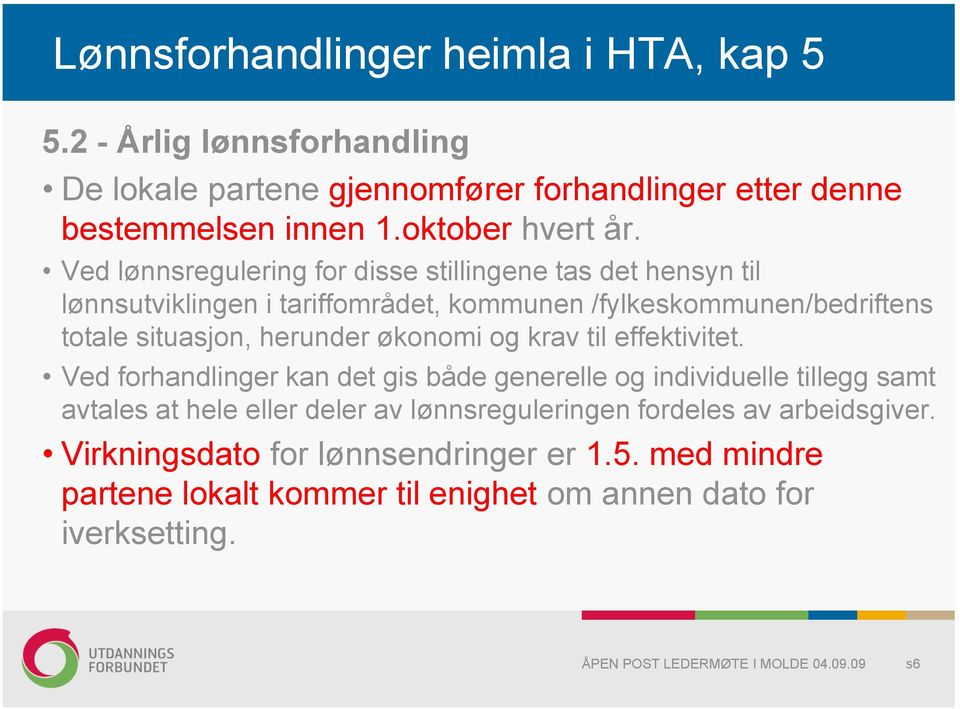 Ved lønnsregulering for disse stillingene tas det hensyn til lønnsutviklingen i tariffområdet, kommunen /fylkeskommunen/bedriftens totale situasjon,