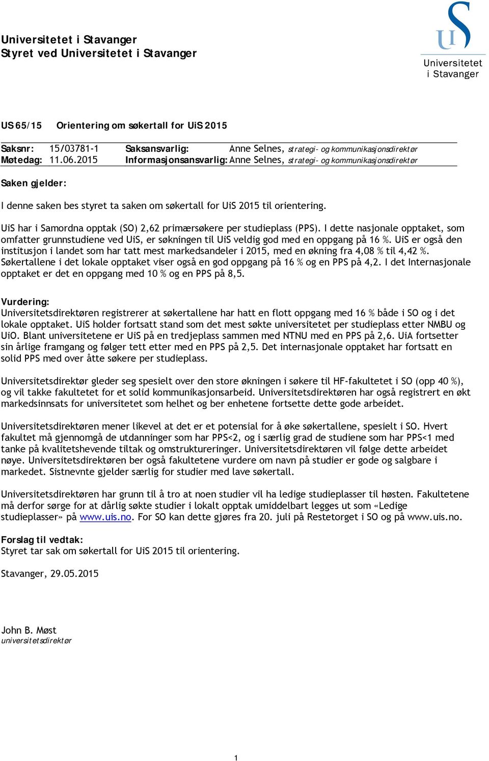 UiS har i Samordna opptak (SO) 2,62 primærsøkere per studieplass (PPS). I dette nasjonale opptaket, som omfatter grunnstudiene ved UiS, er søkningen til UiS veldig god med en oppgang på 16 %.