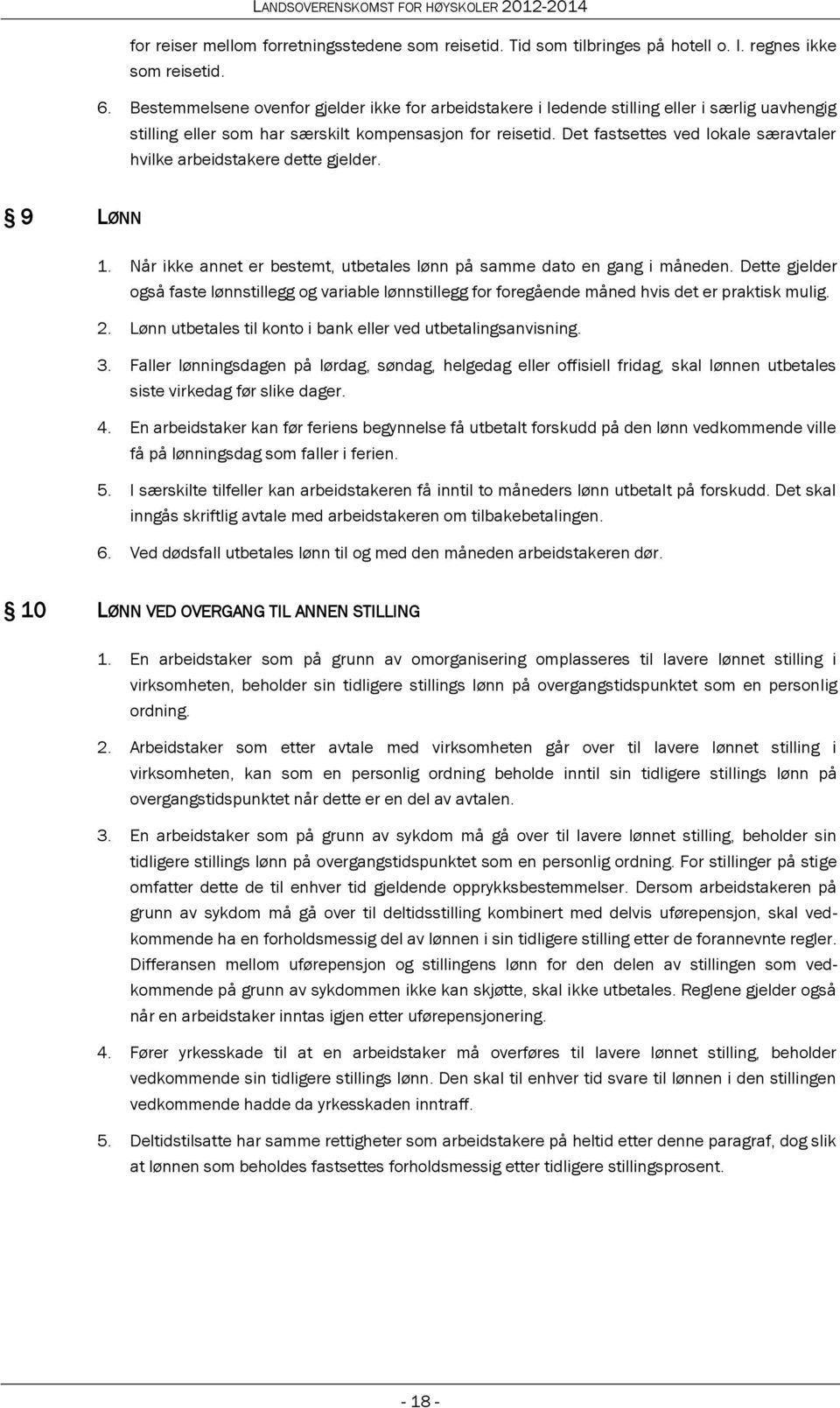 Det fastsettes ved lokale særavtaler hvilke arbeidstakere dette gjelder. 9 LØNN 1. Når ikke annet er bestemt, utbetales lønn på samme dato en gang i måneden.