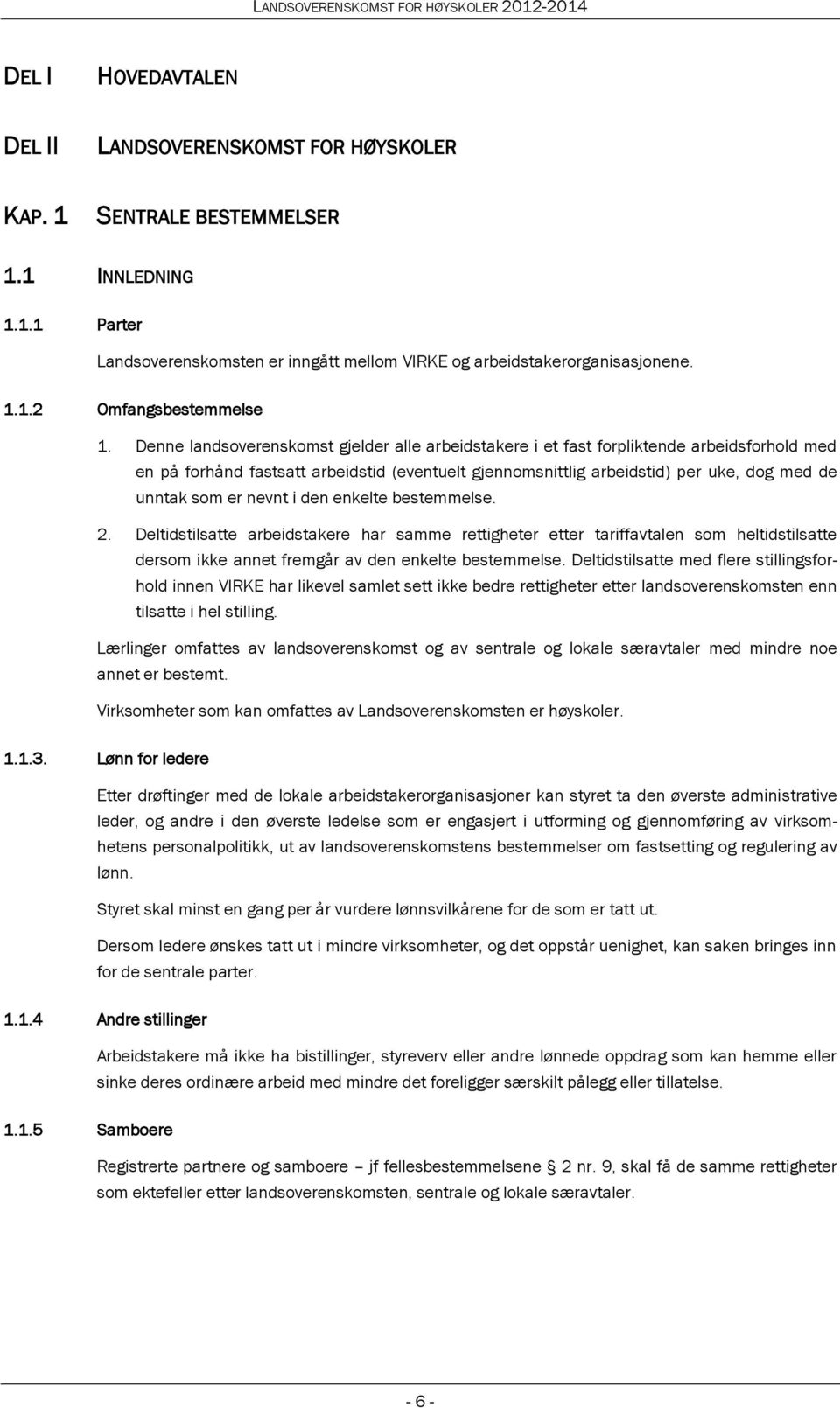 nevnt i den enkelte bestemmelse. 2. Deltidstilsatte arbeidstakere har samme rettigheter etter tariffavtalen som heltidstilsatte dersom ikke annet fremgår av den enkelte bestemmelse.