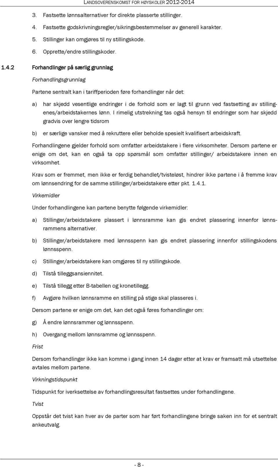 2 Forhandlinger på særlig grunnlag Forhandlingsgrunnlag Partene sentralt kan i tariffperioden føre forhandlinger når det: a) har skjedd vesentlige endringer i de forhold som er lagt til grunn ved