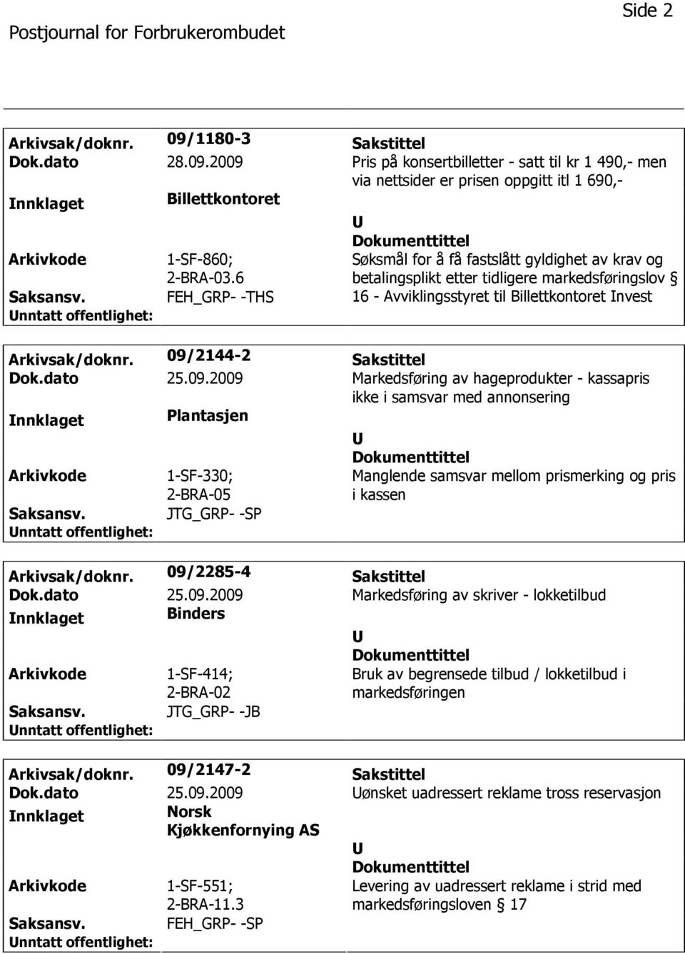 09/2144-2 Sakstittel Dok.dato 25.09.2009 Markedsføring av hageprodukter - kassapris ikke i samsvar med annonsering nnklaget Plantasjen 1-SF-330; 2-BRA-05 JTG_GRP- -SP Manglende samsvar mellom