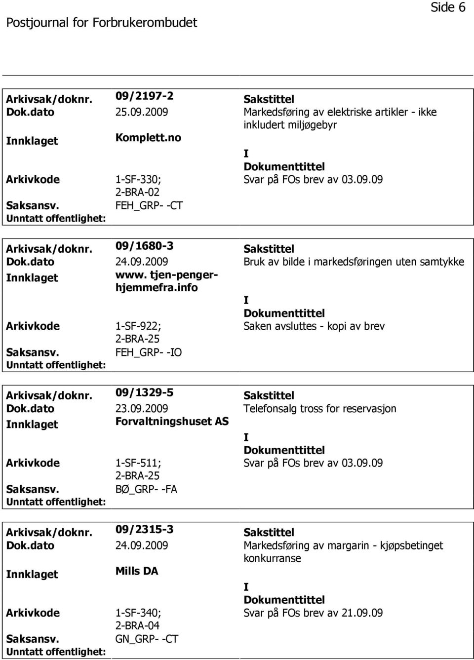 info 1-SF-922; Saken avsluttes - kopi av brev FEH_GRP- -O Arkivsak/doknr. 09/1329-5 Sakstittel Dok.dato 23.09.2009 Telefonsalg tross for reservasjon nnklaget Forvaltningshuset AS 1-SF-511; Svar på FOs brev av 03.