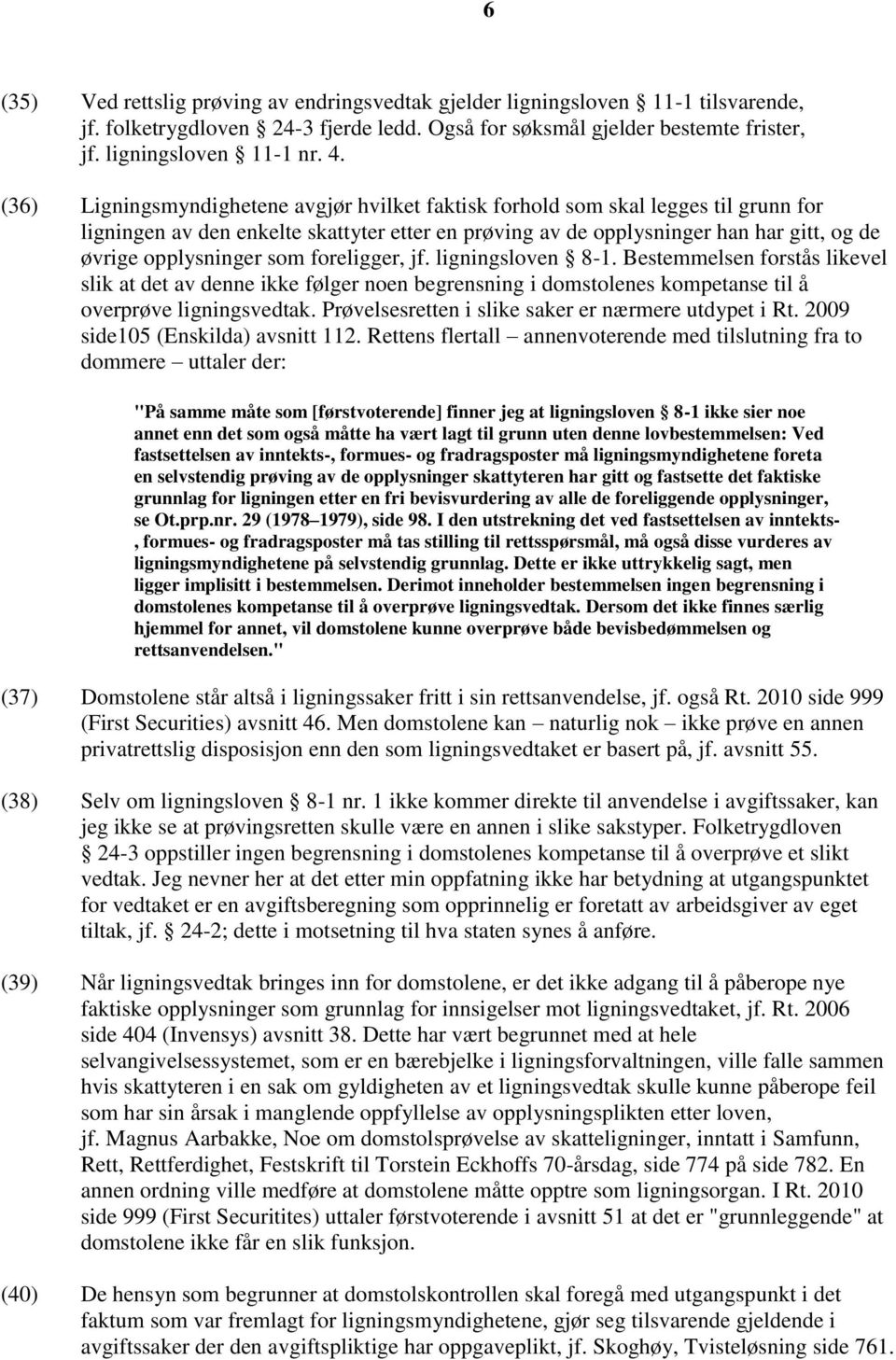 som foreligger, jf. ligningsloven 8-1. Bestemmelsen forstås likevel slik at det av denne ikke følger noen begrensning i domstolenes kompetanse til å overprøve ligningsvedtak.