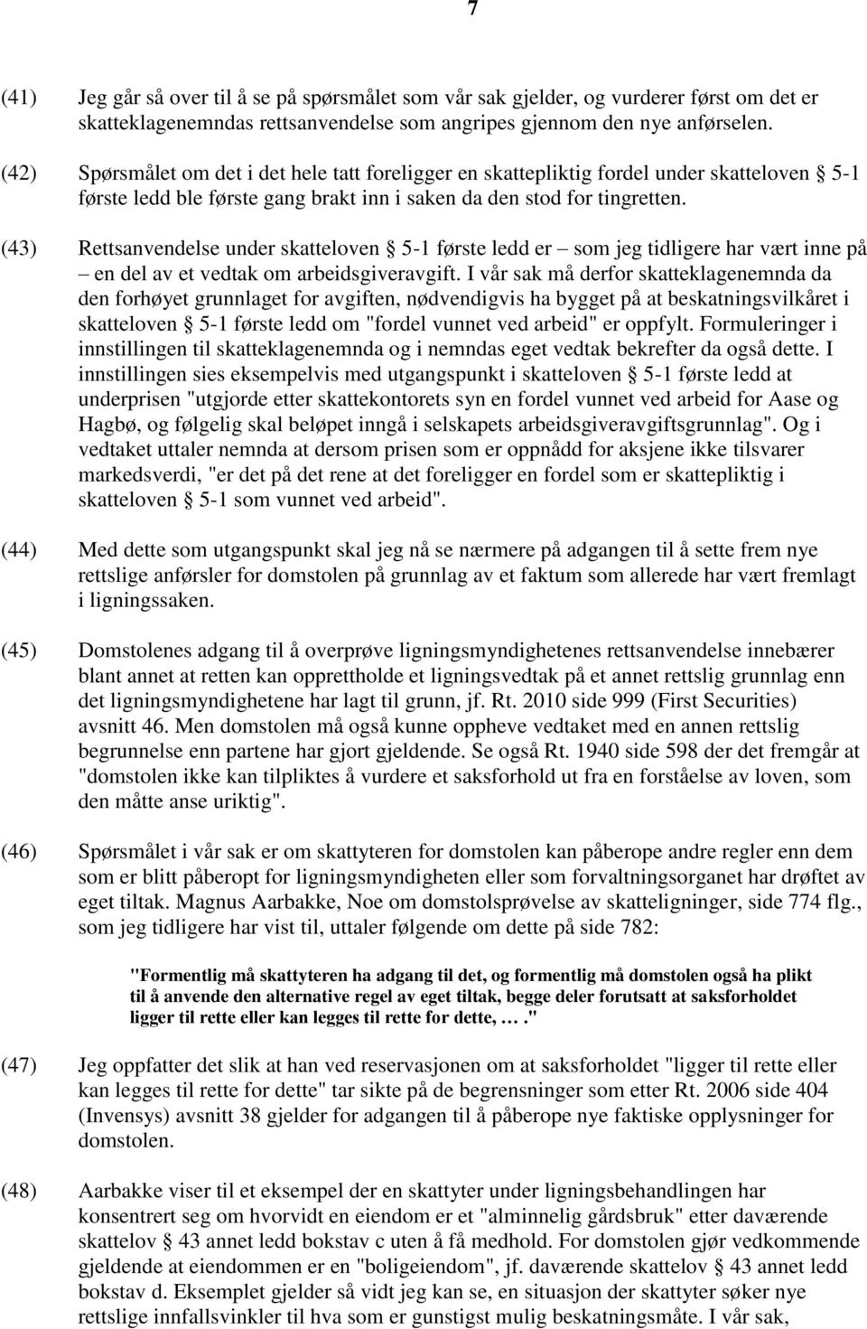 (43) Rettsanvendelse under skatteloven 5-1 første ledd er som jeg tidligere har vært inne på en del av et vedtak om arbeidsgiveravgift.