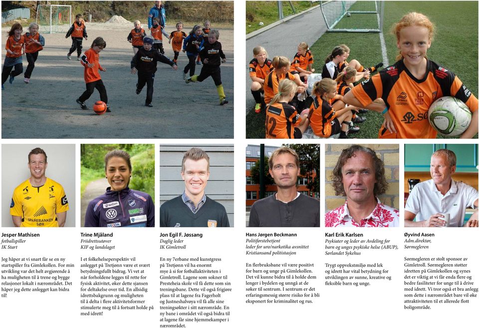 Trine Mjåland Friidrettsutøver KIF og landslaget I et folkehelseperspektiv vil anlegget på Tretjønn være et svært betydningsfullt bidrag.
