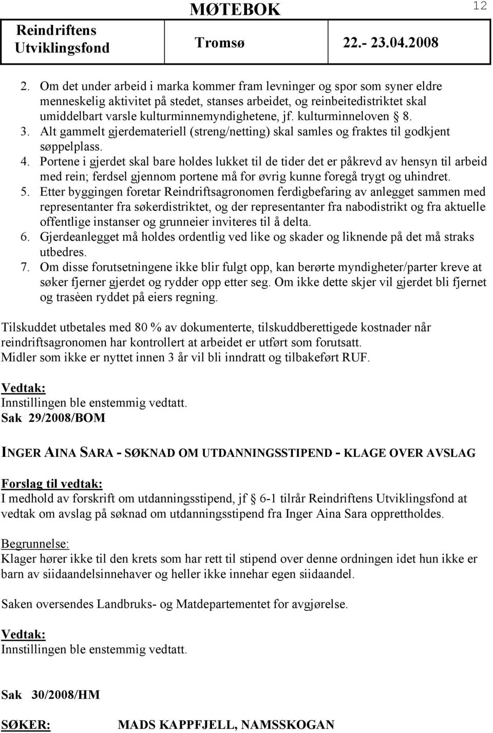 Portene i gjerdet skal bare holdes lukket til de tider det er påkrevd av hensyn til arbeid med rein; ferdsel gjennom portene må for øvrig kunne foregå trygt og uhindret. 5.