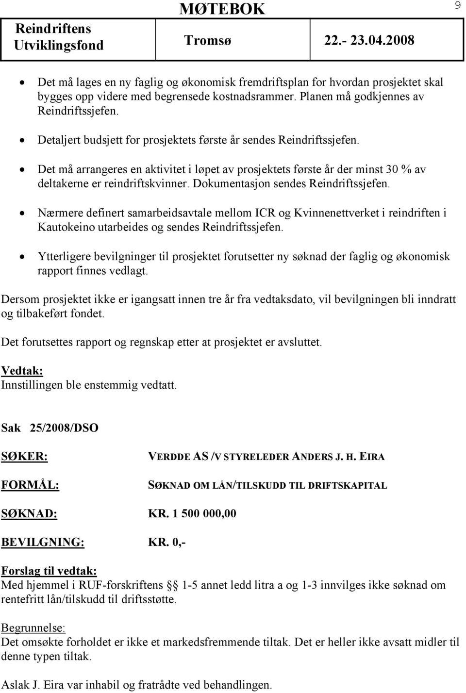 Dokumentasjon sendes Reindriftssjefen. Nærmere definert samarbeidsavtale mellom ICR og Kvinnenettverket i reindriften i Kautokeino utarbeides og sendes Reindriftssjefen.