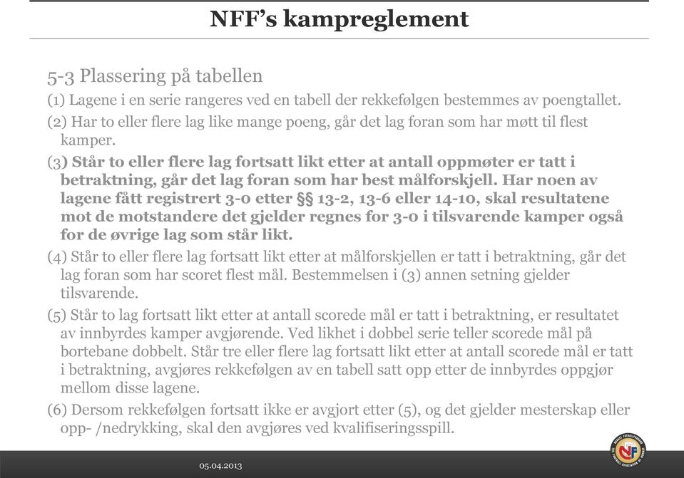 (3) Står to eller flere lag fortsatt likt etter at antall oppmøter er tatt i betraktning, går det lag foran som har best målforskjell.