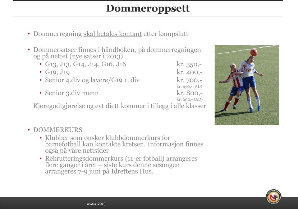 600,- (AD) Kjøregodtgjørelse og evt diett kommer i tillegg i alle klasser DOMMERKURS Klubber som ønsker klubbdommerkurs for barnefotball kan kontakte kretsen.