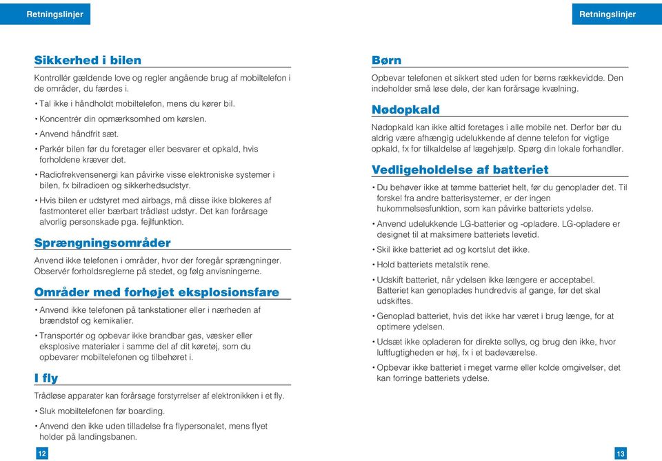 Radiofrekvensenergi kan påvirke visse elektroniske systemer i bilen, fx bilradioen og sikkerhedsudstyr.