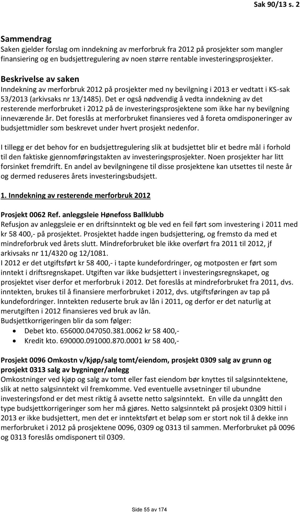 Det er også nødvendig å vedta inndekning av det resterende merforbruket i 2012 på de investeringsprosjektene som ikke har ny bevilgning inneværende år.