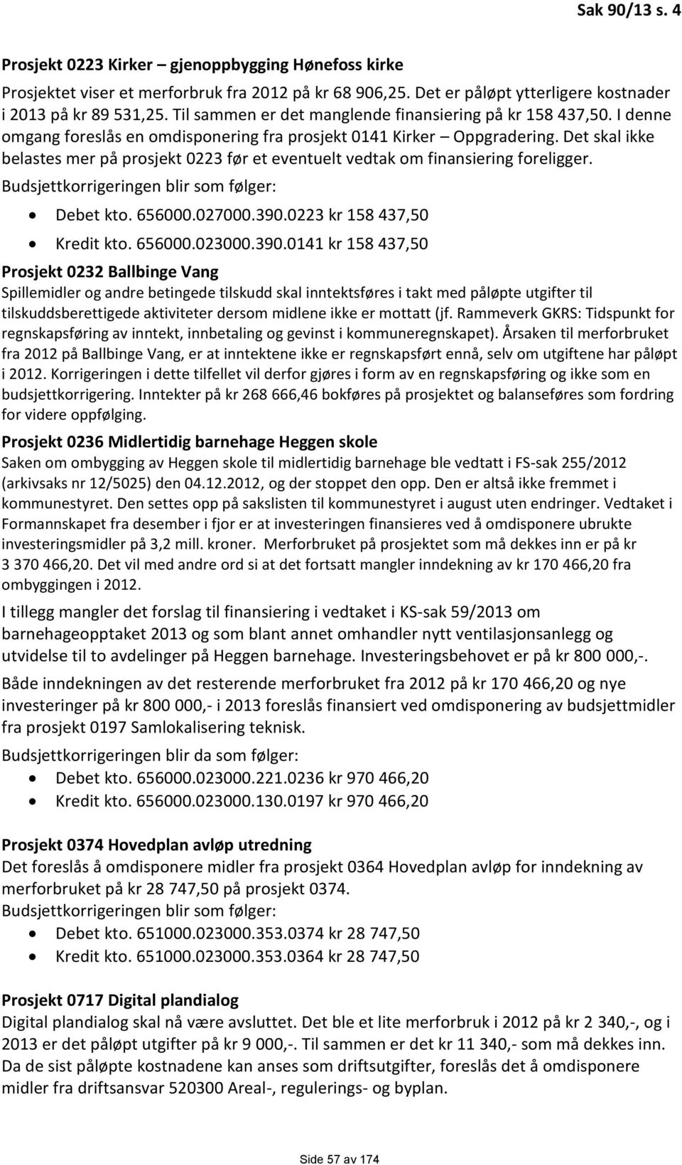 Det skal ikke belastes mer på prosjekt 0223 før et eventuelt vedtak om finansiering foreligger. Debet kto. 656000.027000.390.