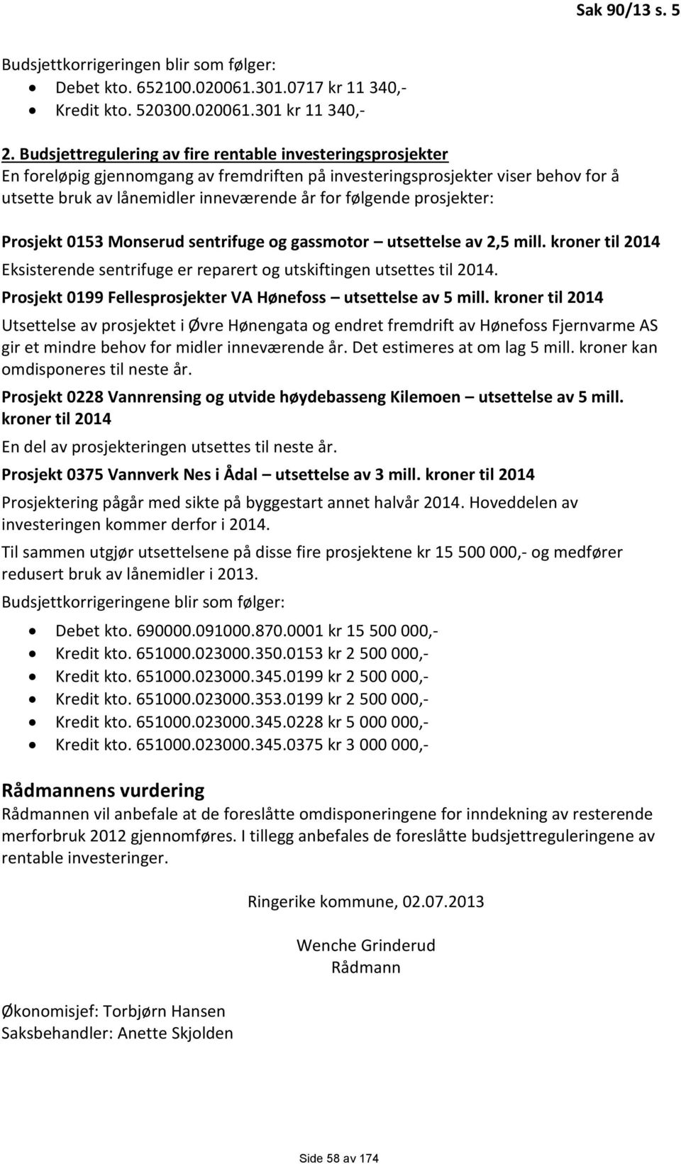 prosjekter: Prosjekt 0153 Monserud sentrifuge og gassmotor utsettelse av 2,5 mill. kroner til 2014 Eksisterende sentrifuge er reparert og utskiftingen utsettes til 2014.