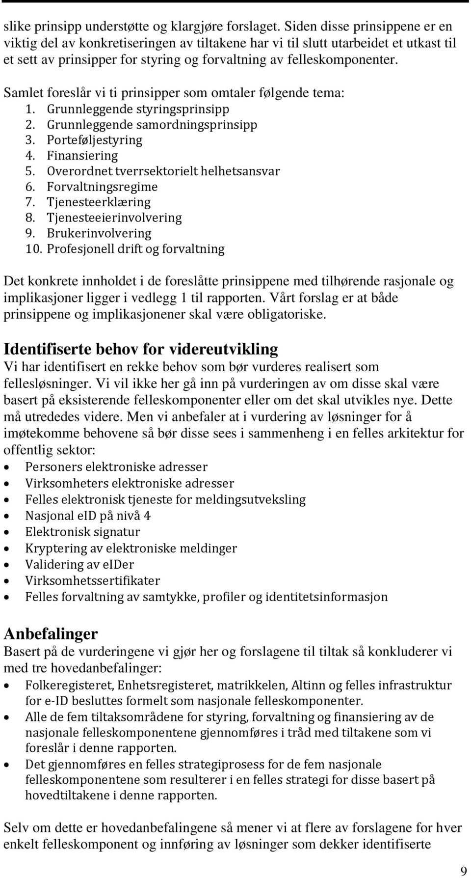 Samlet foreslår vi ti prinsipper som omtaler følgende tema: 1. Grunnleggende styringsprinsipp 2. Grunnleggende samordningsprinsipp 3. Porteføljestyring 4. Finansiering 5.