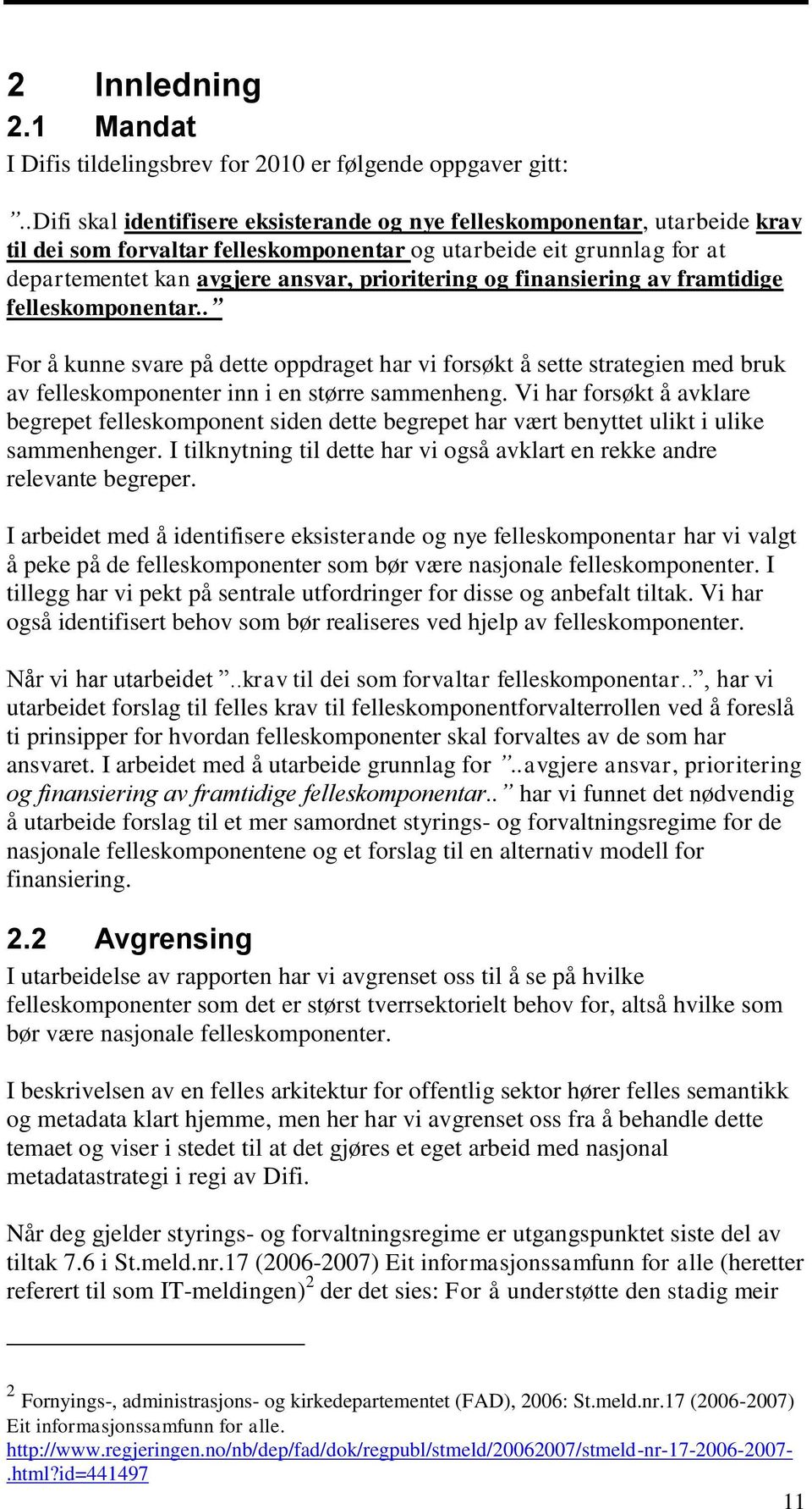 og finansiering av framtidige felleskomponentar.. For å kunne svare på dette oppdraget har vi forsøkt å sette strategien med bruk av felleskomponenter inn i en større sammenheng.