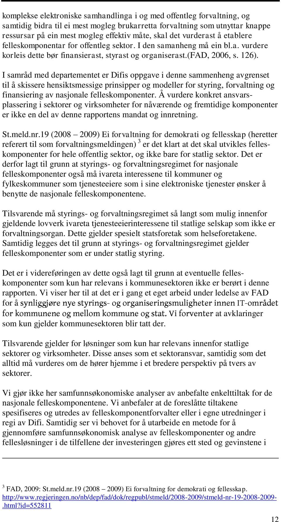 I samråd med departementet er Difis oppgave i denne sammenheng avgrenset til å skissere hensiktsmessige prinsipper og modeller for styring, forvaltning og finansiering av nasjonale felleskomponenter.