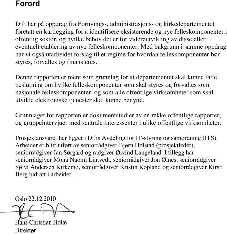 Med bakgrunn i samme oppdrag har vi også utarbeidet forslag til et regime for hvordan felleskomponenter bør styres, forvaltes og finansieres.